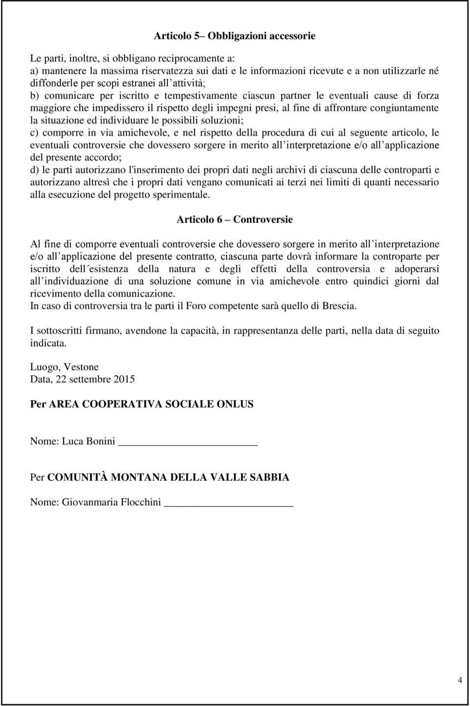 congiuntamente la situazione ed individuare le possibili soluzioni; c) comporre in via amichevole, e nel rispetto della procedura di cui al seguente articolo, le eventuali controversie che dovessero