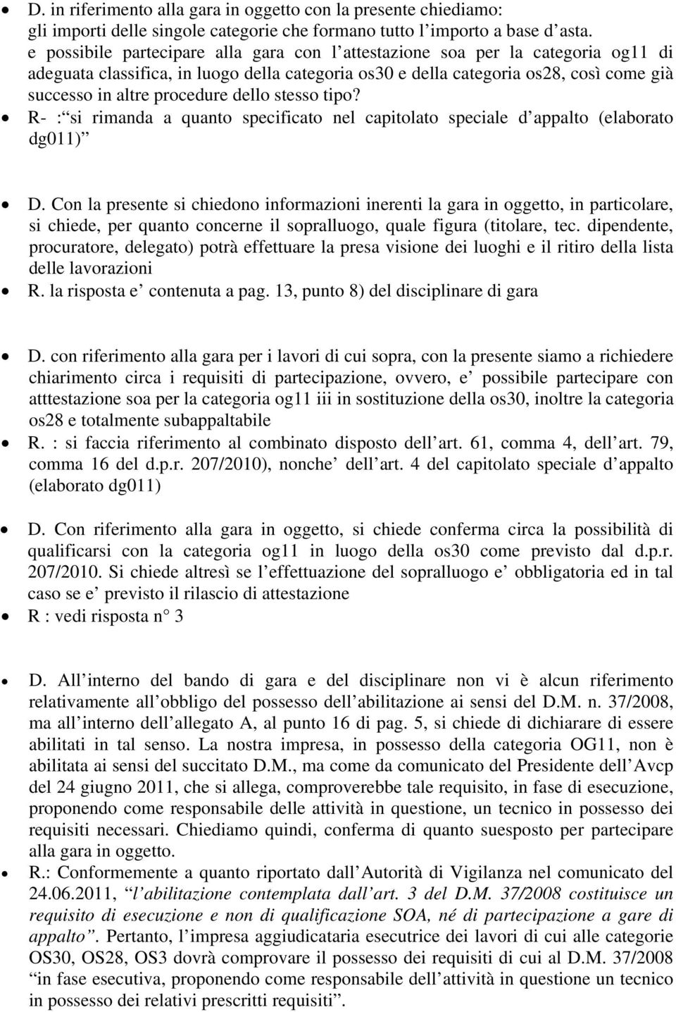 dello stesso tipo? R- : si rimanda a quanto specificato nel capitolato speciale d appalto (elaborato dg011) D.