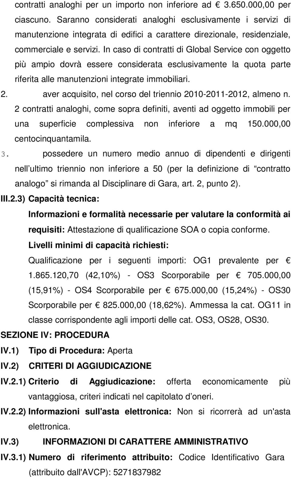 In caso di contratti di Global Service con oggetto più ampio dovrà essere considerata esclusivamente la quota parte riferita alle manutenzioni integrate immobiliari. 2.