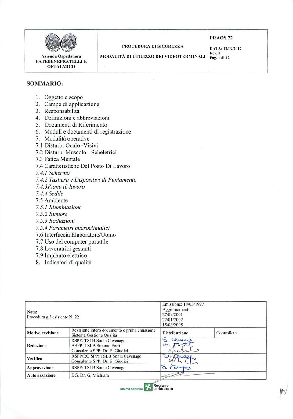 4.3Piano di lavoro 7.4.4 Sedile 7.5 Ambiente 7.5.1 Illuminazione 7.5.2 Rumore 7.5.3 Radiazioni 7.5.4 Parametri microclimatici 7.6 Interfaccia Elaboratore/Uomo 7.7 Uso del computer portatile 7.