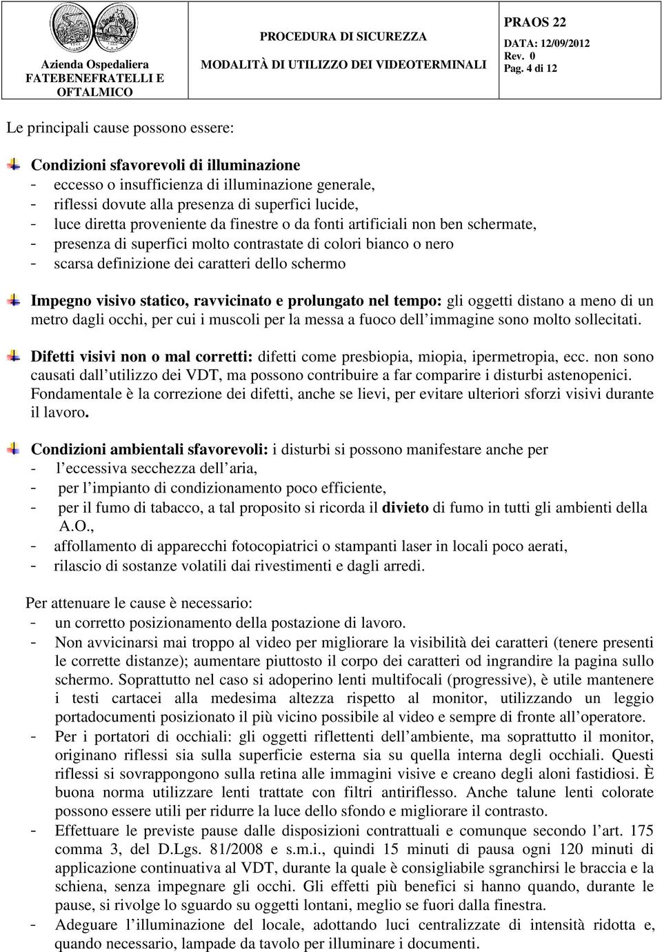 Impegno visivo statico, ravvicinato e prolungato nel tempo: gli oggetti distano a meno di un metro dagli occhi, per cui i muscoli per la messa a fuoco dell immagine sono molto sollecitati.