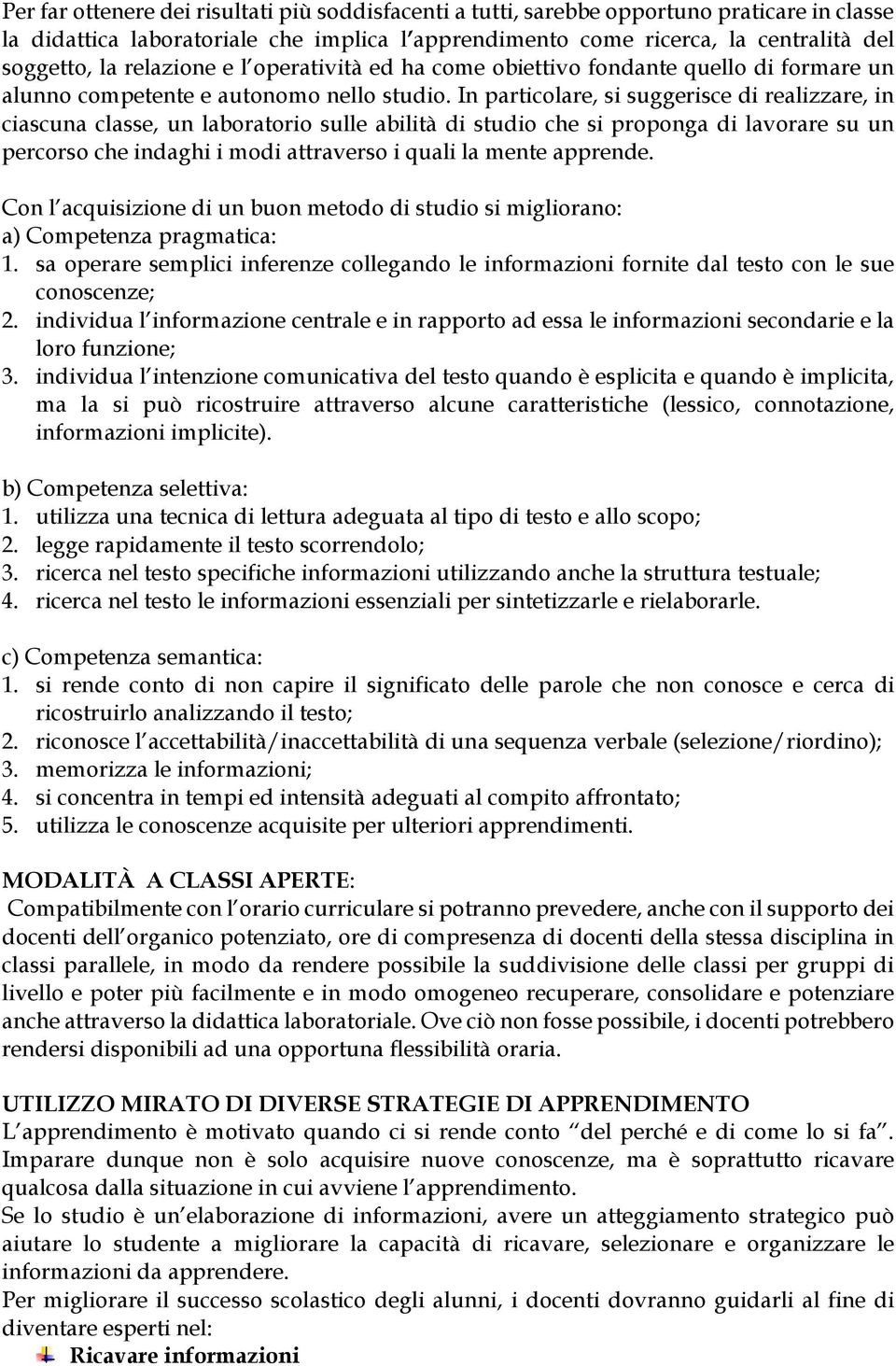 In particolare, si suggerisce di realizzare, in ciascuna classe, un laboratorio sulle abilità di studio che si proponga di lavorare su un percorso che indaghi i modi attraverso i quali la mente