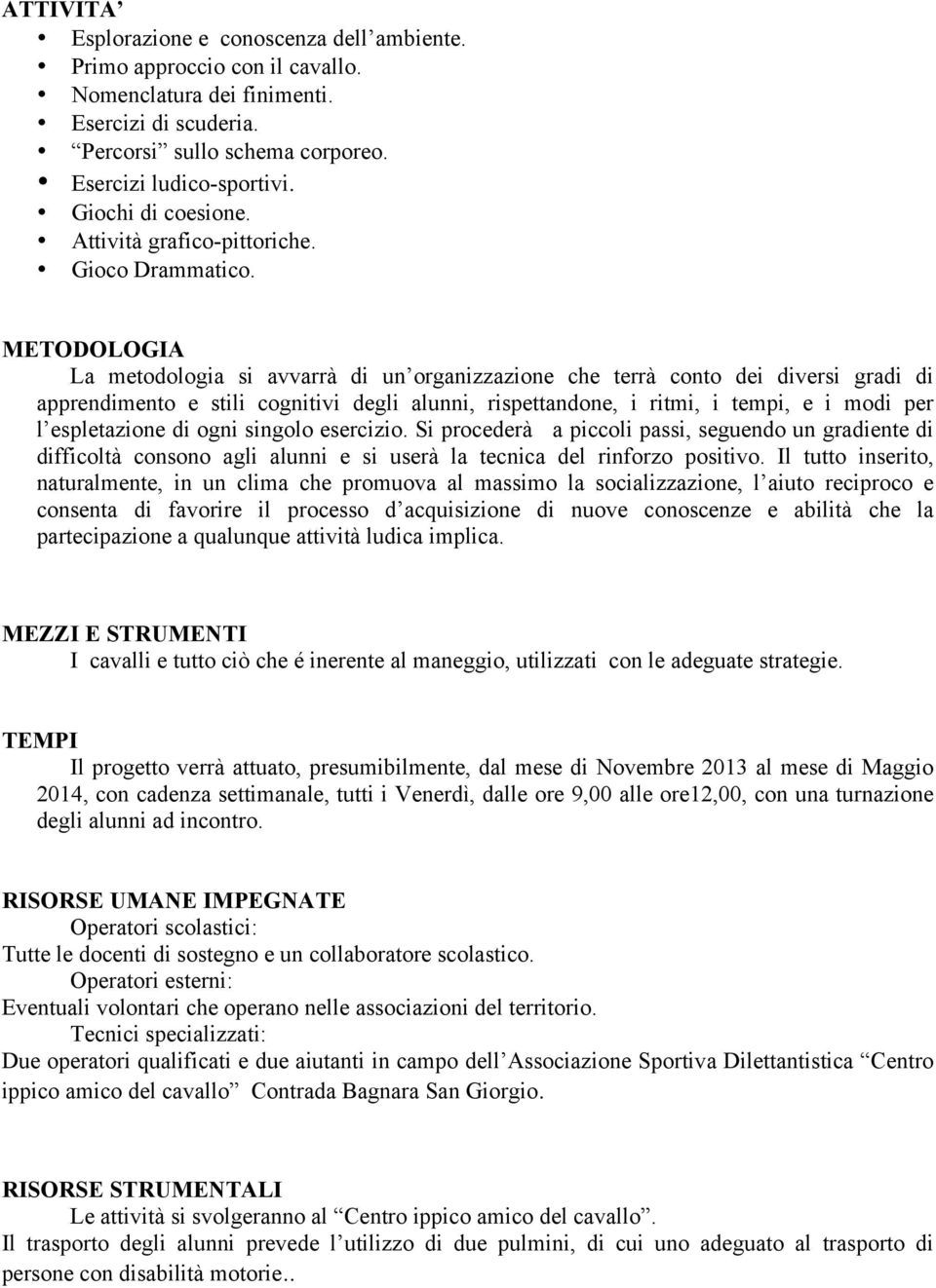 METODOLOGIA La metodologia si avvarrà di un organizzazione che terrà conto dei diversi gradi di apprendimento e stili cognitivi degli alunni, rispettandone, i ritmi, i tempi, e i modi per l