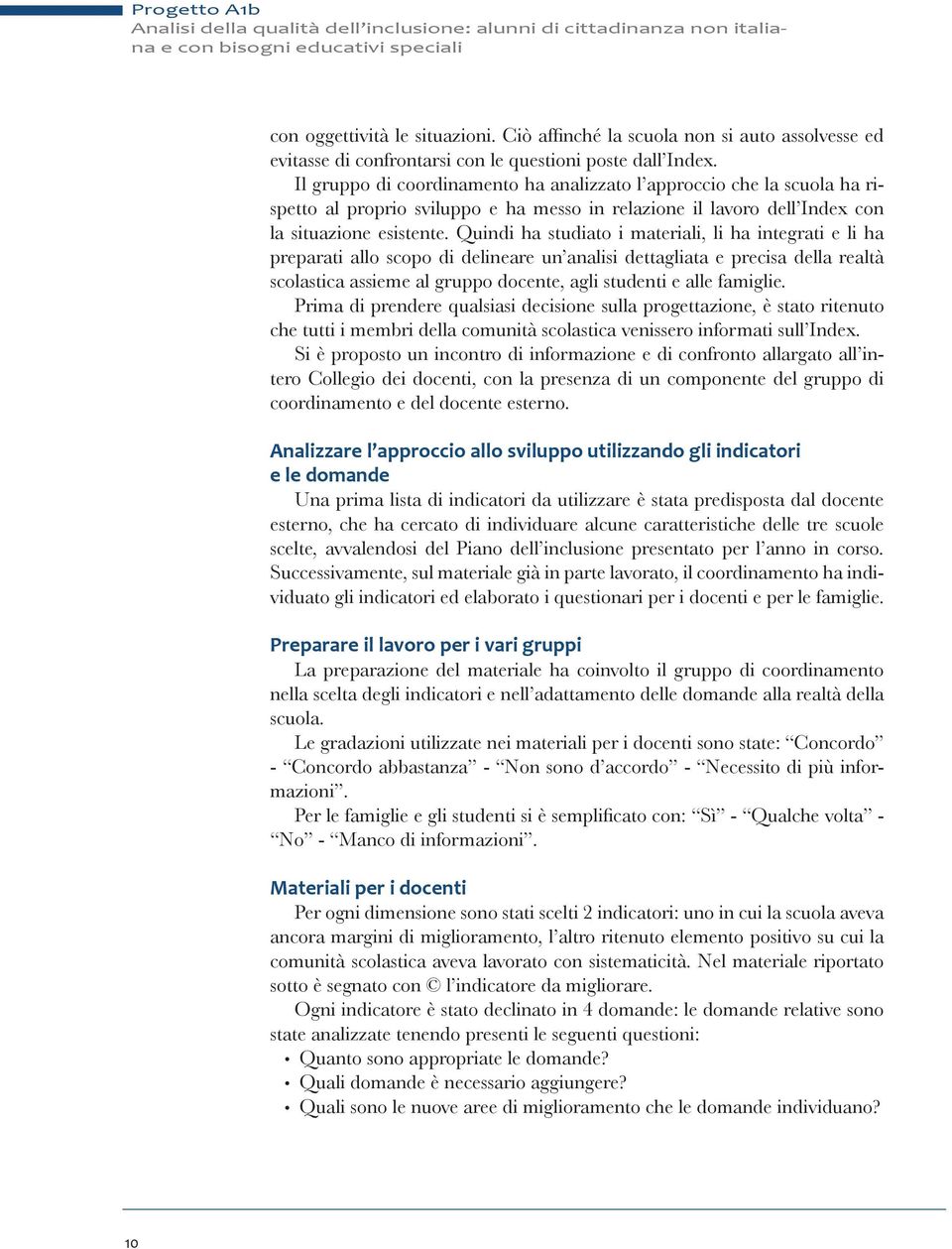 Il gruppo di coordinamento ha analizzato l approccio che la scuola ha rispetto al proprio sviluppo e ha messo in relazione il lavoro dell Index con la situazione esistente.