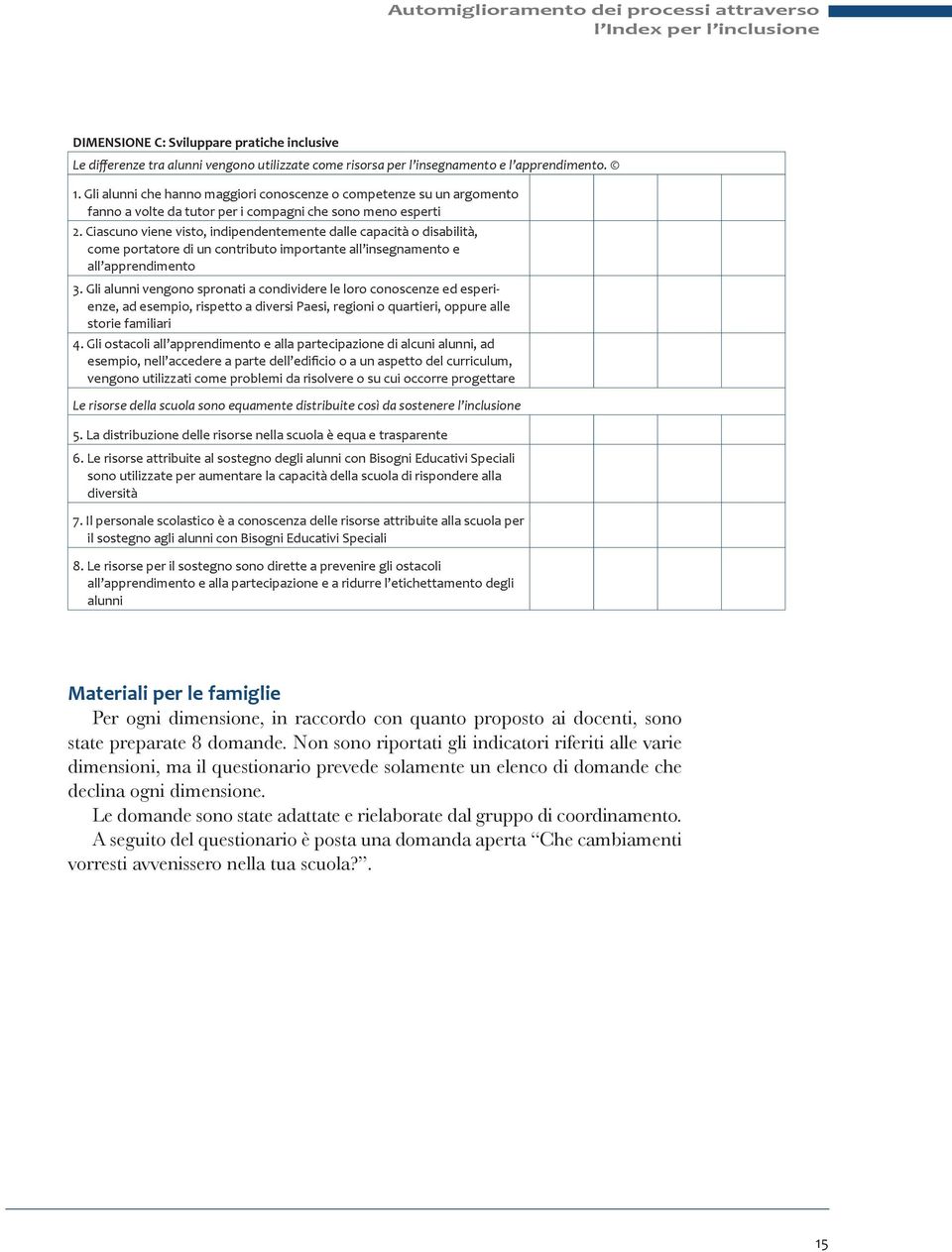 Ciascuno viene visto, indipendentemente dalle capacità o disabilità, come portatore di un contributo importante all insegnamento e all apprendimento 3.