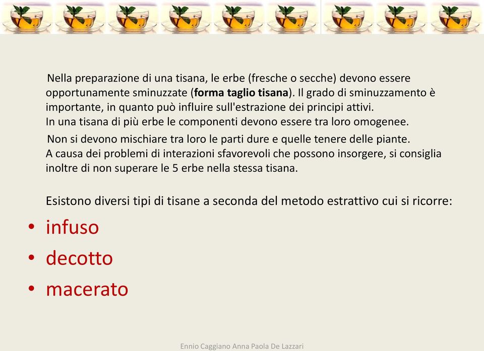 In una tisana di più erbe le componenti devono essere tra loro omogenee. Non si devono mischiare tra loro le parti dure e quelle tenere delle piante.