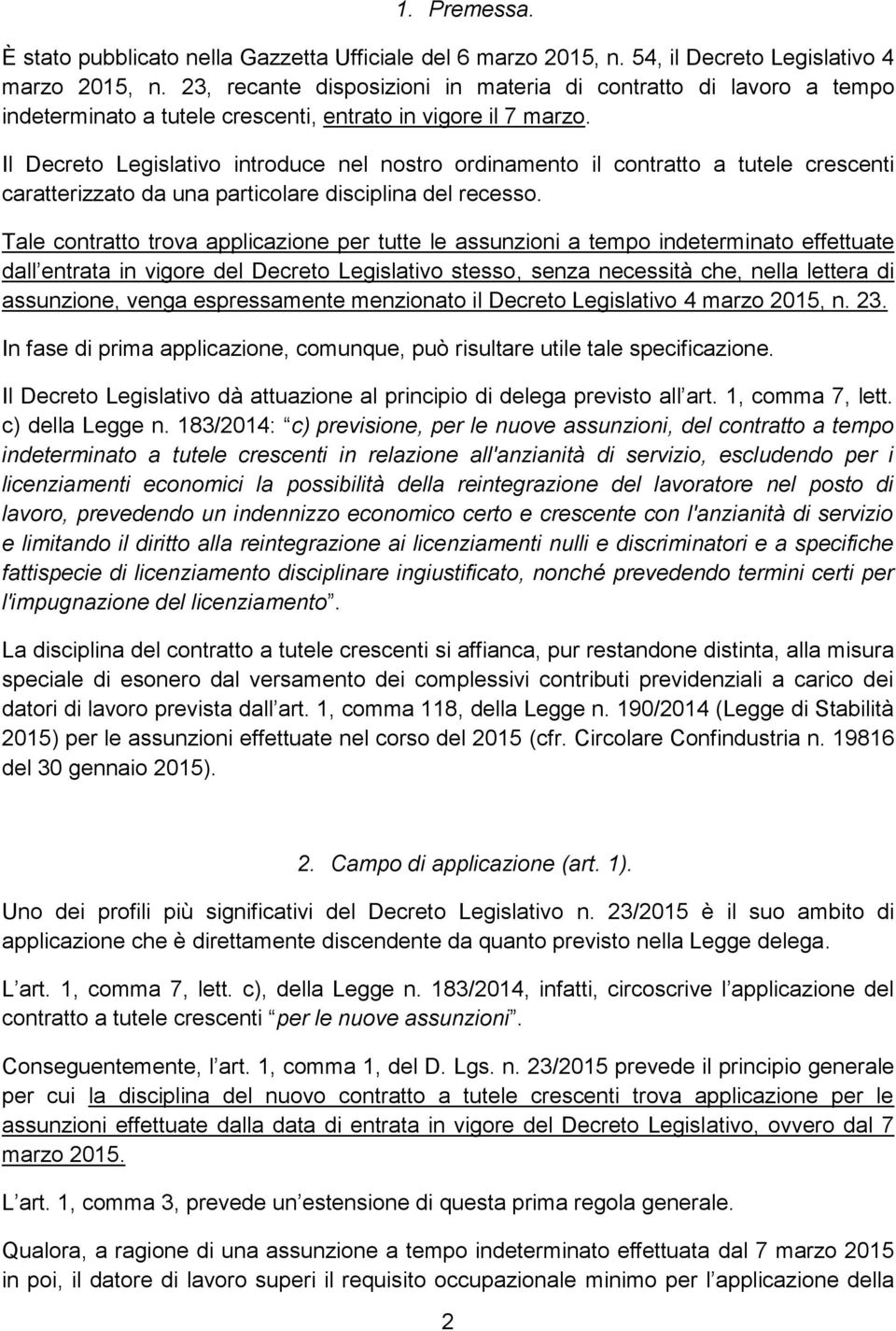 Il Decreto Legislativo introduce nel nostro ordinamento il contratto a tutele crescenti caratterizzato da una particolare disciplina del recesso.