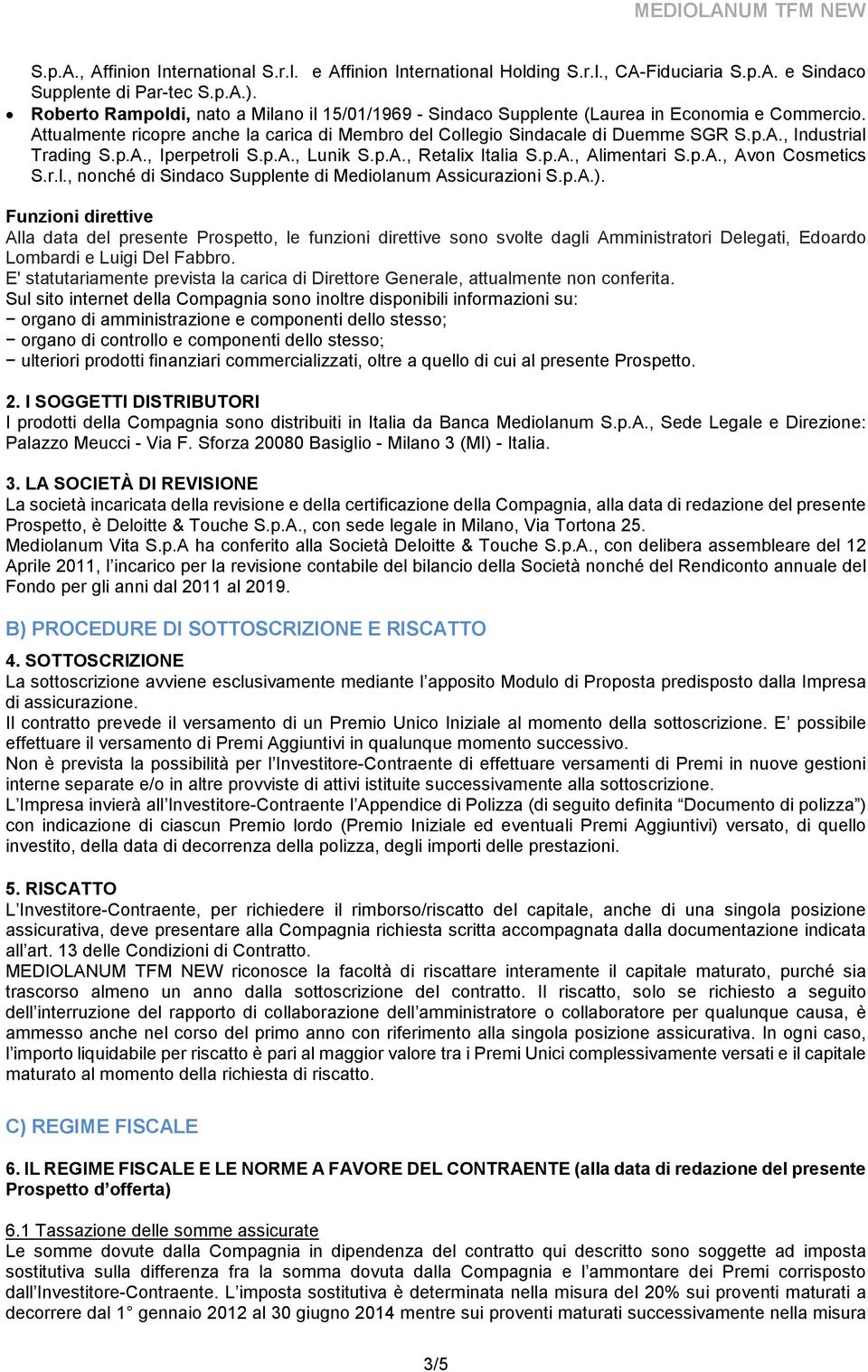 p.A., Iperpetroli S.p.A., Lunik S.p.A., Retalix Italia S.p.A., Alimentari S.p.A., Avon Cosmetics S.r.l., nonché di Sindaco Supplente di Mediolanum Assicurazioni S.p.A.).