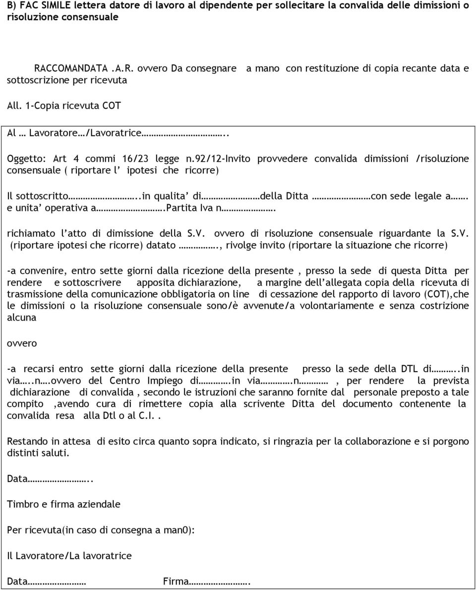 . Oggetto: Art 4 commi 16/23 legge n.92/12-invito provvedere convalida dimissioni /risoluzione consensuale ( riportare l ipotesi che ricorre) Il sottoscritto.