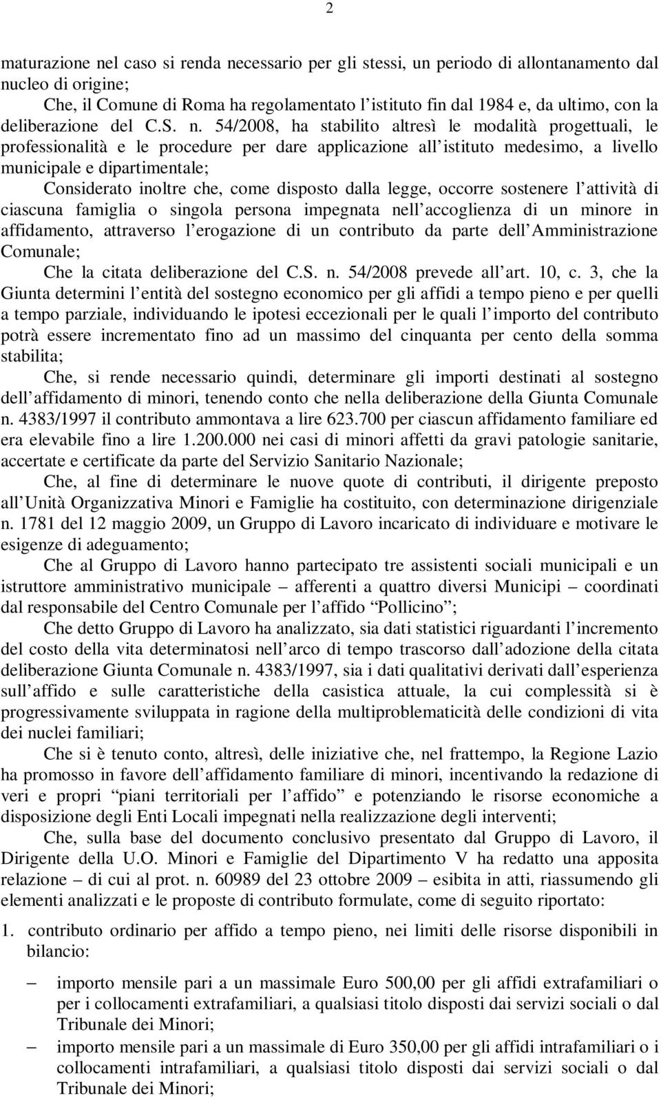 54/2008, ha stabilito altresì le modalità progettuali, le professionalità e le procedure per dare applicazione all istituto medesimo, a livello municipale e dipartimentale; Considerato inoltre che,