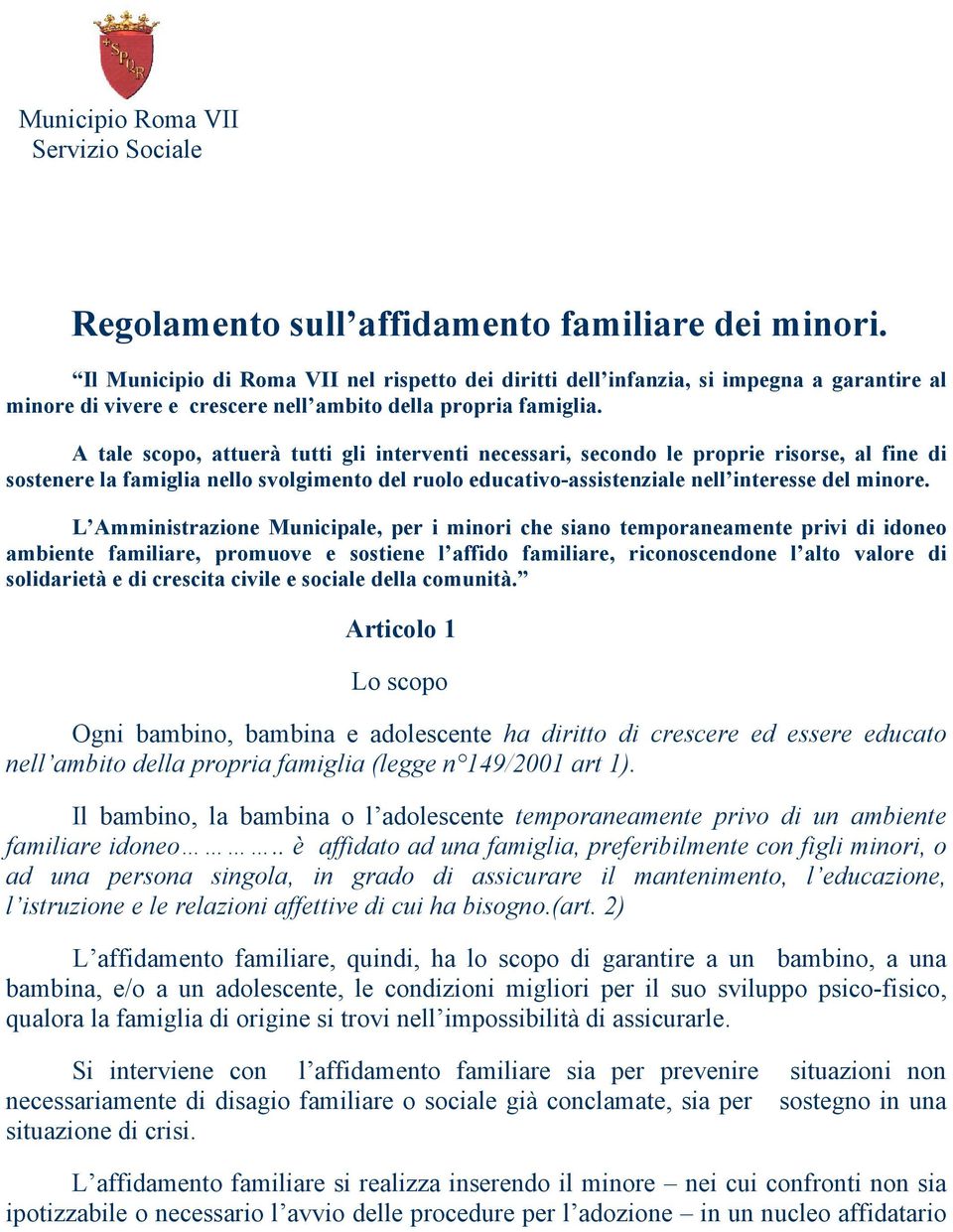 A tale scopo, attuerà tutti gli interventi necessari, secondo le proprie risorse, al fine di sostenere la famiglia nello svolgimento del ruolo educativo-assistenziale nell interesse del minore.