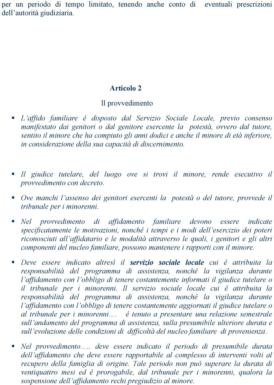 minore che ha compiuto gli anni dodici e anche il minore di età inferiore, in considerazione della sua capacità di discernimento.