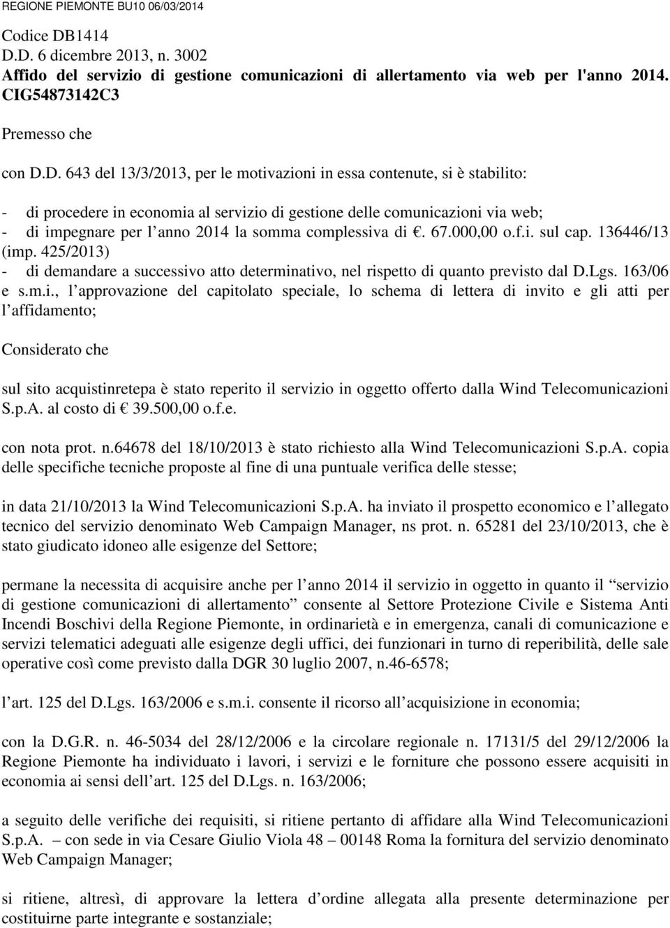 D. 6 dicembre 2013, n. 3002 Affido del servizio di gestione comunicazioni di allertamento via web per l'anno 2014. CIG54873142C3 Premesso che con D.D. 643 del 13/3/2013, per le motivazioni in essa