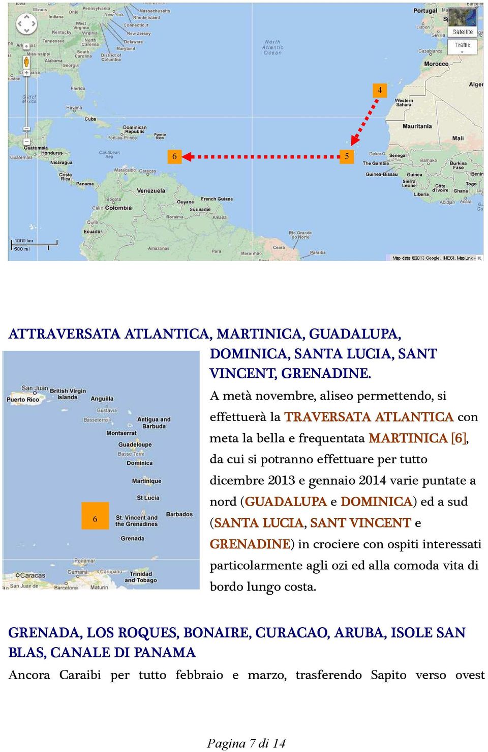 tutto dicembre 2013 e gennaio 2014 varie puntate a nord (GUADALUPA e DOMINICA) ed a sud (SANTA LUCIA, SANT VINCENT e GRENADINE) in crociere con ospiti interessati