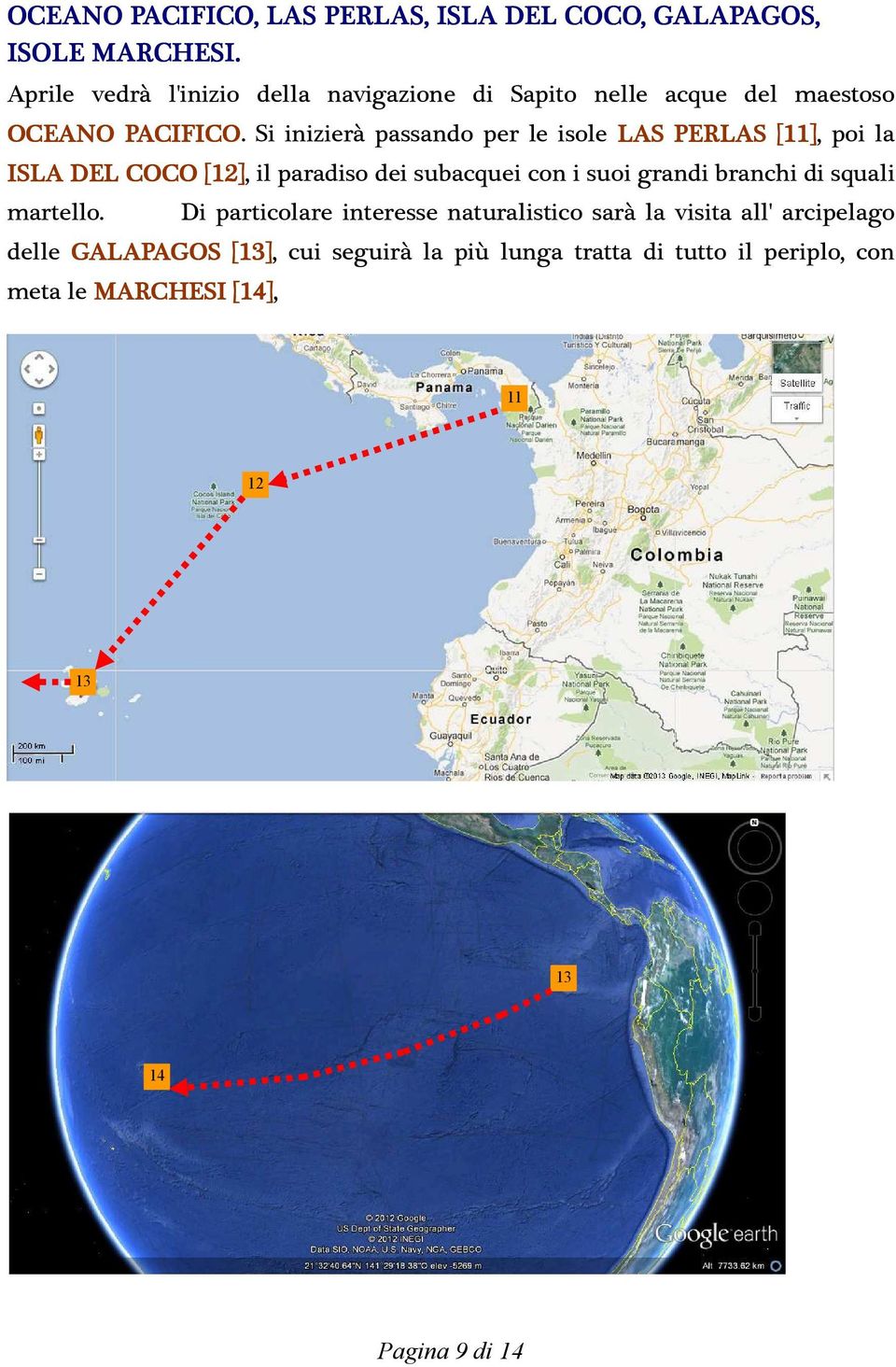 Si inizierà passando per le isole LAS PERLAS [11], poi la ISLA DEL COCO [12], il paradiso dei subacquei con i suoi grandi branchi