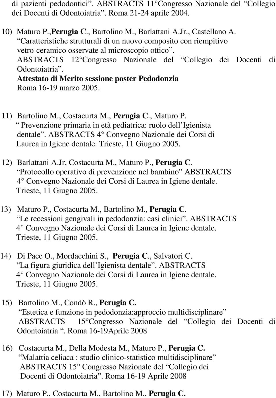 Attestato di Merito sessione poster Pedodonzia Roma 16-19 marzo 2005. 11) Bartolino M., Costacurta M., Perugia C., Maturo P. Prevenzione primaria in età pediatrica: ruolo dell Igienista dentale.