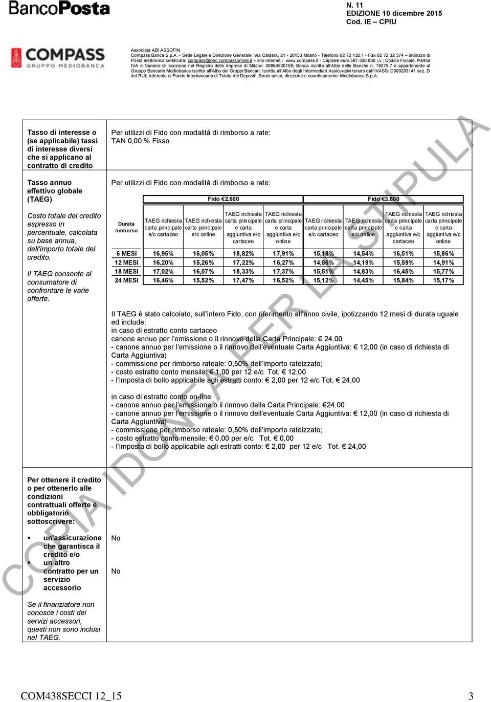 Per ottenere il credito o per ottenerlo alle condizioni contrattuali offerte è obbligatorio sottoscrivere: un'assicurazione che garantisca il credito e/o un altro contratto per un servizio accessorio