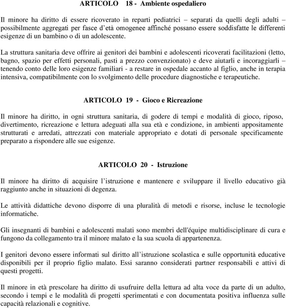 La struttura sanitaria deve offrire ai genitori dei bambini e adolescenti ricoverati facilitazioni (letto, bagno, spazio per effetti personali, pasti a prezzo convenzionato) e deve aiutarli e