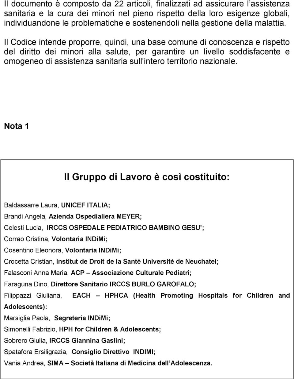 Il Codice intende proporre, quindi, una base comune di conoscenza e rispetto del diritto dei minori alla salute, per garantire un livello soddisfacente e omogeneo di assistenza sanitaria sull intero