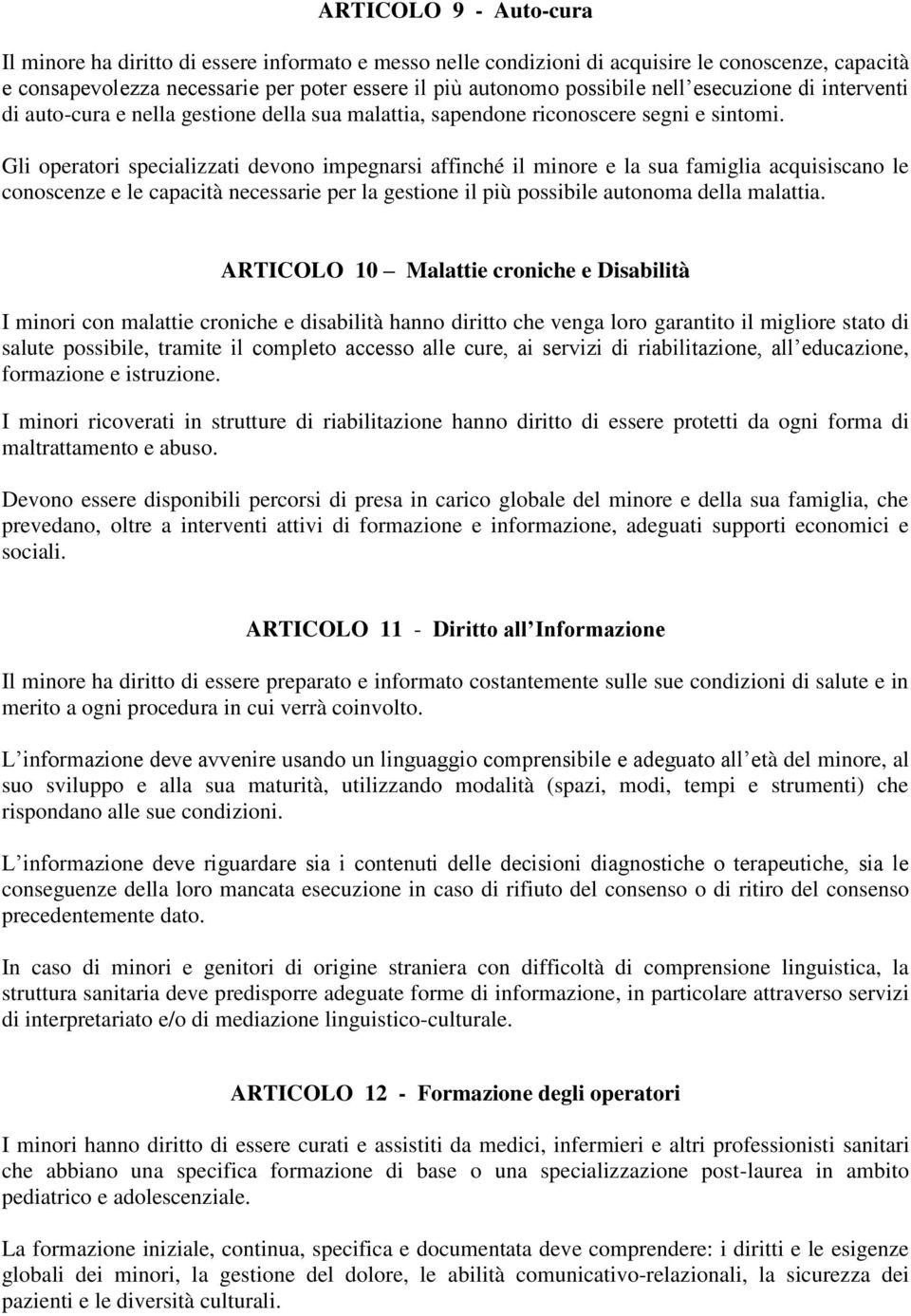 Gli operatori specializzati devono impegnarsi affinché il minore e la sua famiglia acquisiscano le conoscenze e le capacità necessarie per la gestione il più possibile autonoma della malattia.