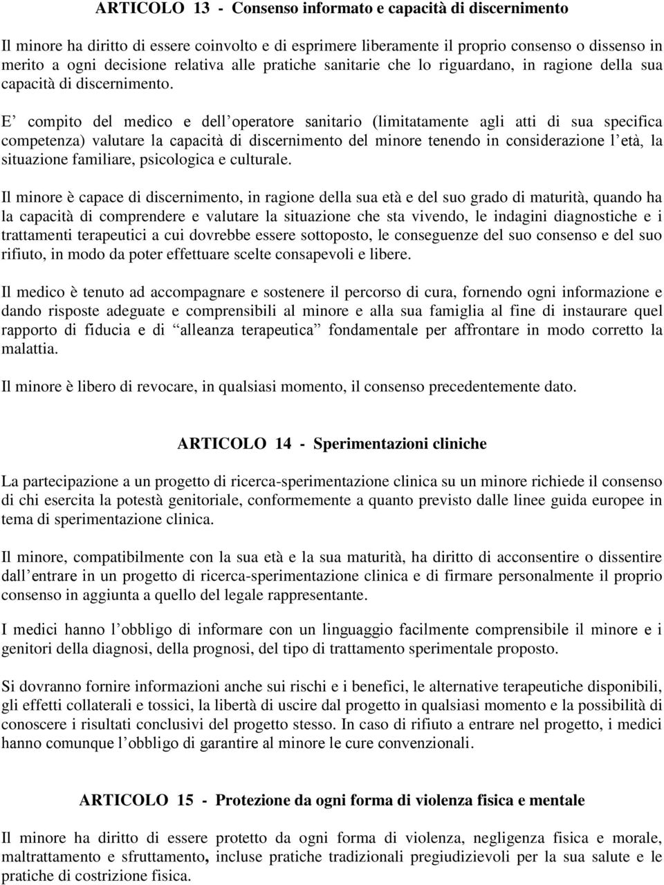 E compito del medico e dell operatore sanitario (limitatamente agli atti di sua specifica competenza) valutare la capacità di discernimento del minore tenendo in considerazione l età, la situazione