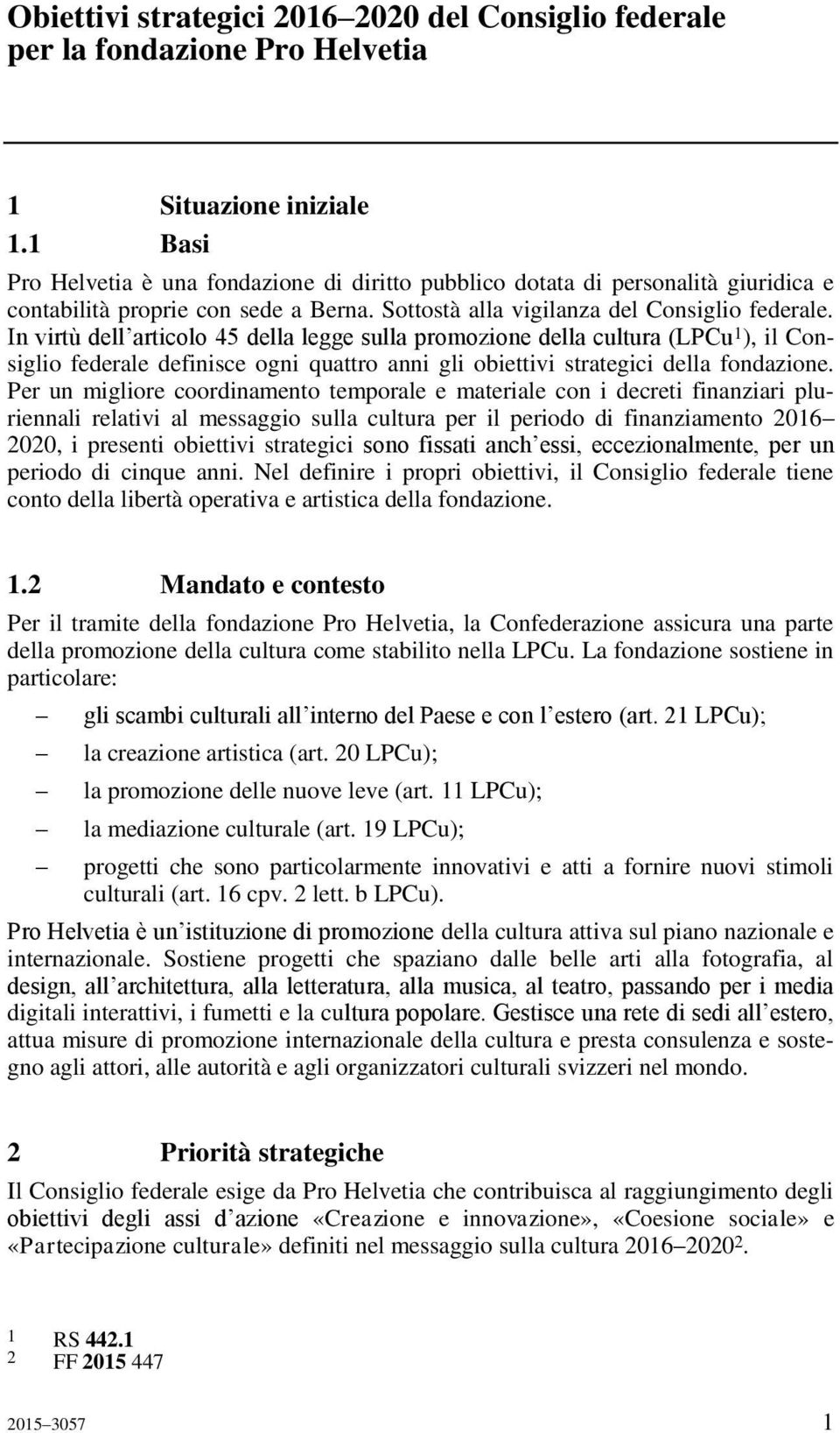 In virtù dell articolo 45 della legge sulla promozione della cultura (LPCu 1 ), il Consiglio federale definisce ogni quattro anni gli obiettivi strategici della fondazione.