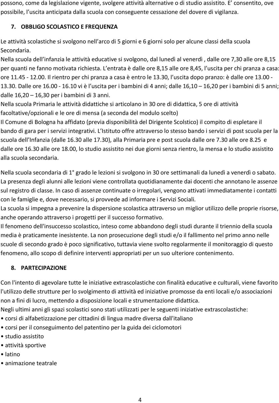 OBBLIGO SCOLASTICO E FREQUENZA Le attività scolastiche si svolgono nell arco di 5 giorni e 6 giorni solo per alcune classi della scuola Secondaria.