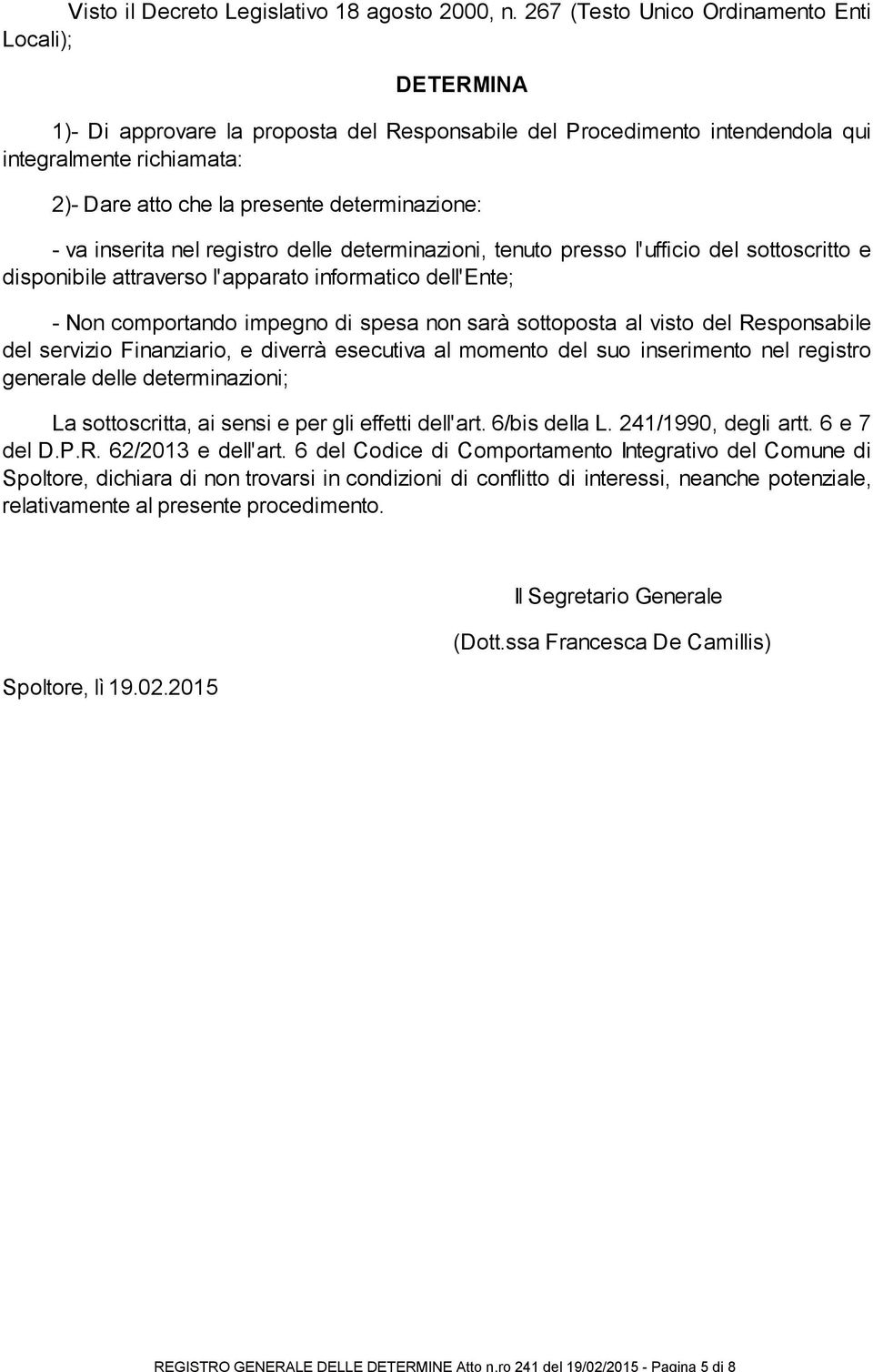 determinazione: - va inserita nel registro delle determinazioni, tenuto presso l'ufficio del sottoscritto e disponibile attraverso l'apparato informatico dell'ente; - Non comportando impegno di spesa