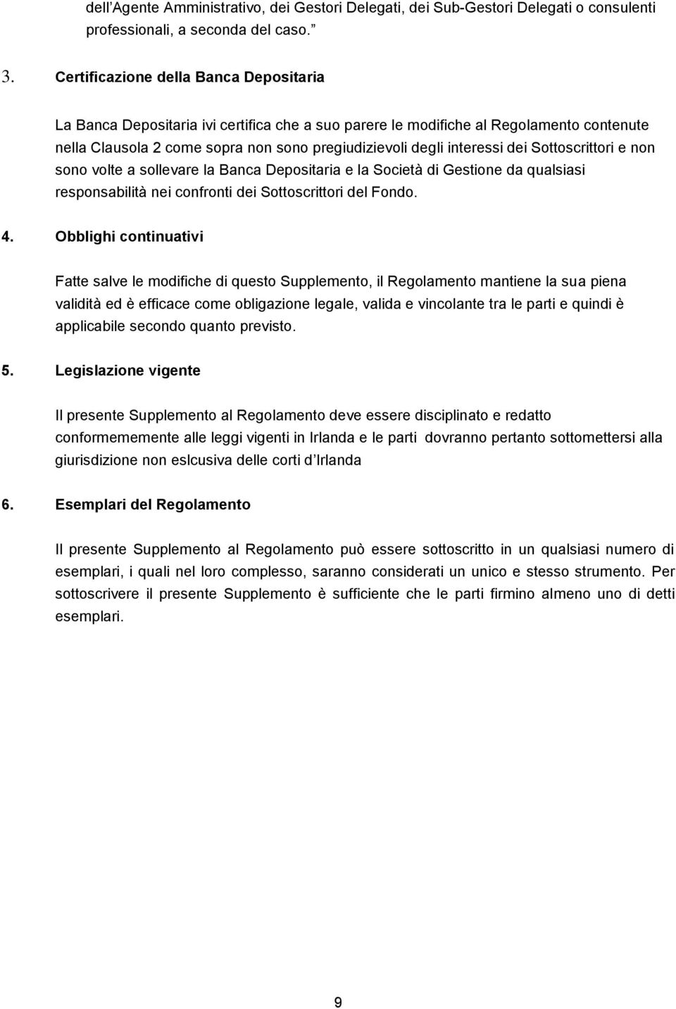 dei Sottoscrittori e non sono volte a sollevare la Banca Depositaria e la Società di Gestione da qualsiasi responsabilità nei confronti dei Sottoscrittori del Fondo. 4.