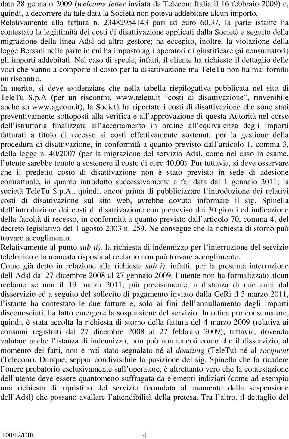 eccepito, inoltre, la violazione della legge Bersani nella parte in cui ha imposto agli operatori di giustificare (ai consumatori) gli importi addebitati.