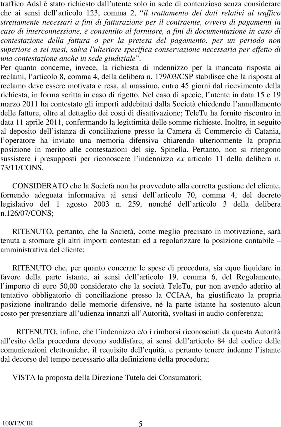 del pagamento, per un periodo non superiore a sei mesi, salva l'ulteriore specifica conservazione necessaria per effetto di una contestazione anche in sede giudiziale.