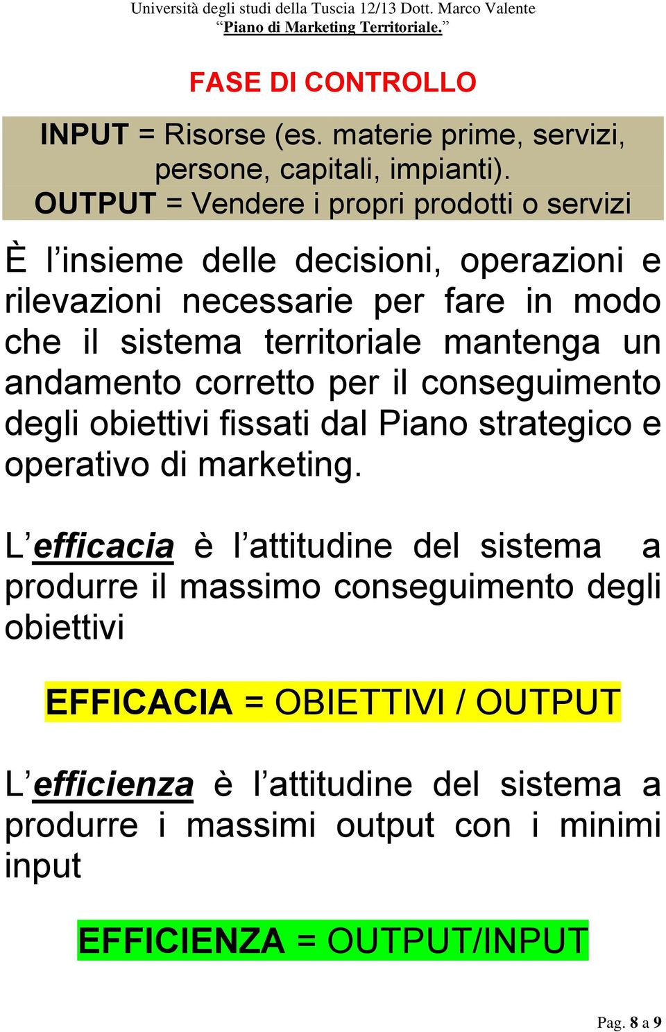 territoriale mantenga un andamento corretto per il conseguimento degli obiettivi fissati dal Piano strategico e operativo di marketing.