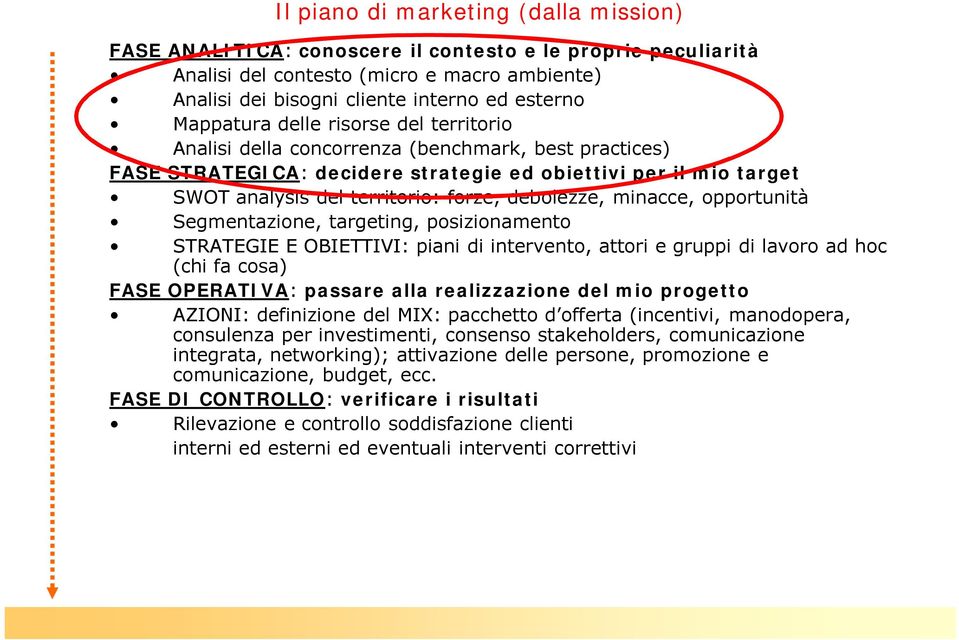 debolezze, minacce, opportunitå Segmentazione, targeting, posizionamento STRATEGIE E OBIETTIVI: piani di intervento, attori e gruppi di lavoro ad hoc (chi fa cosa) FASE OPERATIVA: passare alla