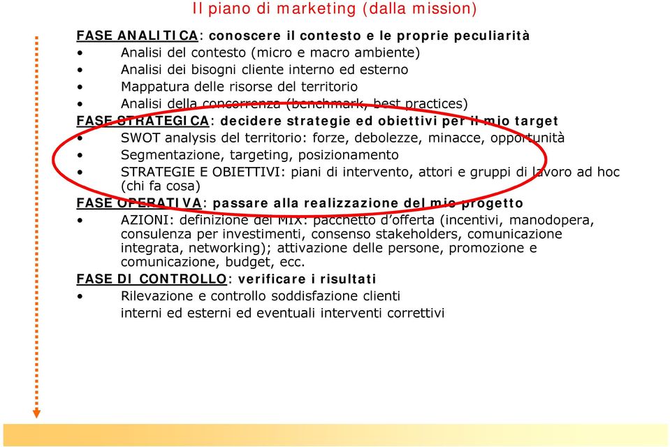 debolezze, minacce, opportunitå Segmentazione, targeting, posizionamento STRATEGIE E OBIETTIVI: piani di intervento, attori e gruppi di lavoro ad hoc (chi fa cosa) FASE OPERATIVA: passare alla