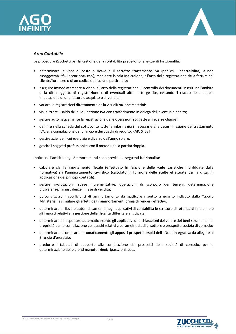 ), mediante la sola indicazione, all'atto della registrazione della fattura del cliente/fornitore o di un codice operazione particolare; eseguire immediatamente a video, all'atto della registrazione,