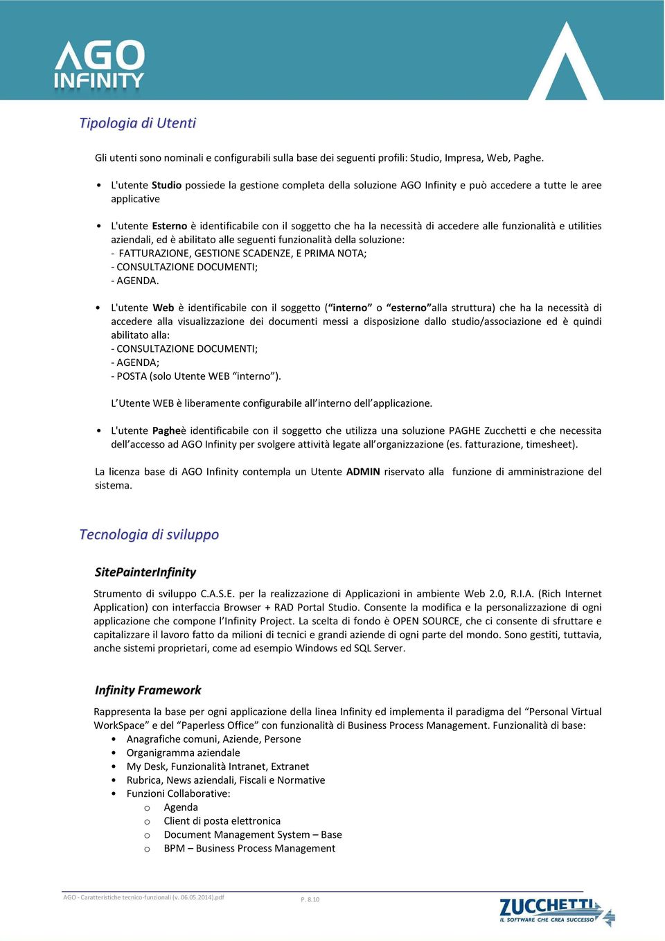 alle funzionalità e utilities aziendali, ed è abilitato alle seguenti funzionalità della soluzione: - FATTURAZIONE, GESTIONE SCADENZE, E PRIMA NOTA; - CONSULTAZIONE DOCUMENTI; - AGENDA.