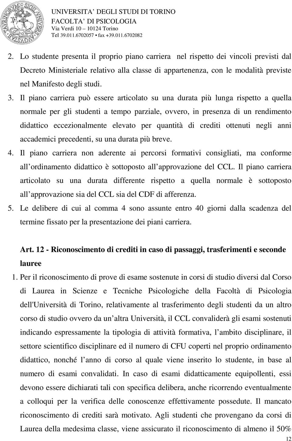 per quantità di crediti ottenuti negli anni accademici precedenti, su una durata più breve. 4.