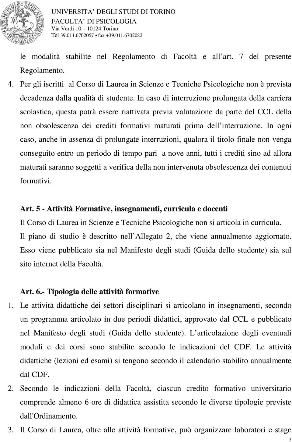 In caso di interruzione prolungata della carriera scolastica, questa potrà essere riattivata previa valutazione da parte del CCL della non obsolescenza dei crediti formativi maturati prima dell