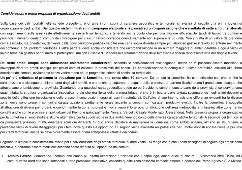 Dai quattro sistemi illustrati in campagna elettorale si è passati ad un organizzazione che è risultata di sette ambiti territoriali, con ragionamenti sulle aree vaste effettivamente esistenti sul