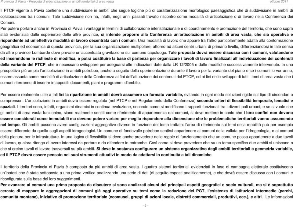 Per potere portare anche in Provincia di Pavia i vantaggi in termini di collaborazione interistituzionale e di coordinamento e promozione del territorio, che sono sopra stati evidenziati dalle