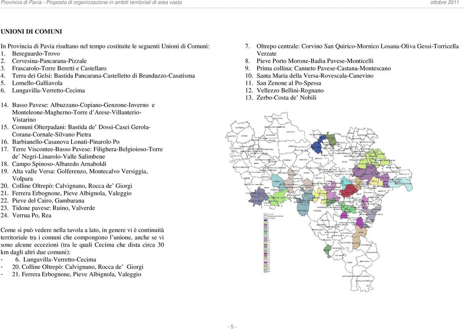 Basso Pavese: Albuzzano-Copiano-Genzone-Inverno e Monteleone-Magherno-Torre d Arese-Villanterio- Vistarino 15. Comuni Olterpadani: Bastida de Dossi-Casei Gerola- Corana-Cornale-Silvano Pietra 16.