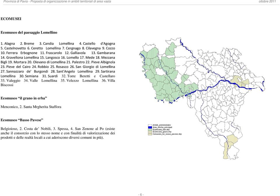 Pieve del Cairo 24. Robbio 25. Rosasco 26. San Giorgio di Lomellina 27. Sannazzaro de' Burgondi 28. Sant'Angelo Lomellina 29. Sartirana Lomellina 30. Semiana 31. Suardi 32.