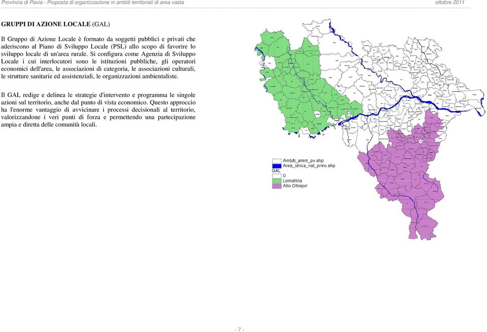 Si configura come Agenzia di Sviluppo Locale i cui interlocutori sono le istituzioni pubbliche, gli operatori economici dell'area, le associazioni di categoria, le associazioni culturali, le