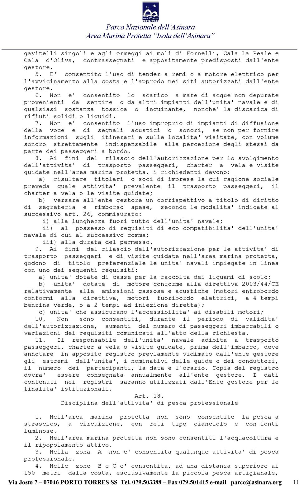 Non e' consentito lo scarico a mare di acque non depurate provenienti da sentine o da altri impianti dell'unita' navale e di qualsiasi sostanza tossica o inquinante, nonche' la discarica di rifiuti