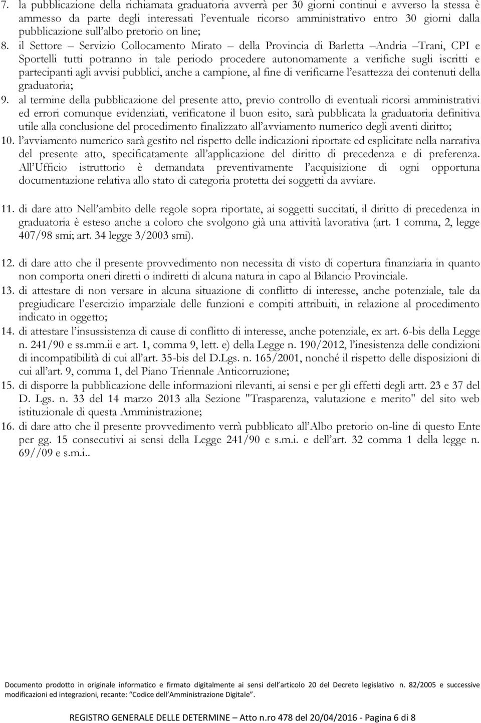 il Settore Servizio Collocamento Mirato della Provincia di Barletta Andria Trani, CPI e Sportelli tutti potranno in tale periodo procedere autonomamente a verifiche sugli iscritti e partecipanti agli