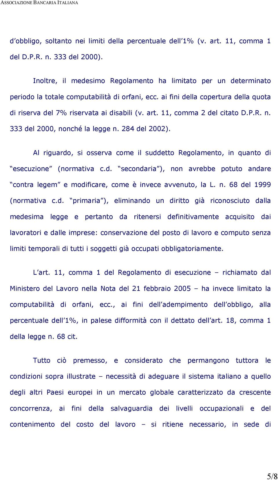 11, comma 2 del citato D.P.R. n. 333 del 2000, nonché la legge n. 284 del 2002). Al riguardo, si osserva come il suddetto Regolamento, in quanto di esecuzione (normativa c.d. secondaria ), non avrebbe potuto andare contra legem e modificare, come è invece avvenuto, la L.