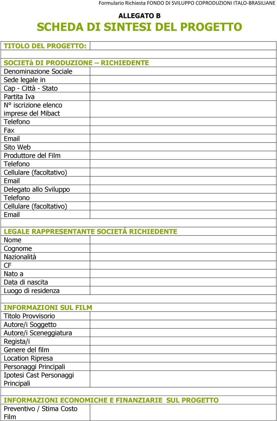 RAPPRESENTANTE SOCIETÁ RICHIEDENTE Nome Cognome Nazionalità CF Nato a Data di nascita Luogo di residenza INFORMAZIONI SUL FILM Titolo Provvisorio Autore/i Soggetto Autore/i