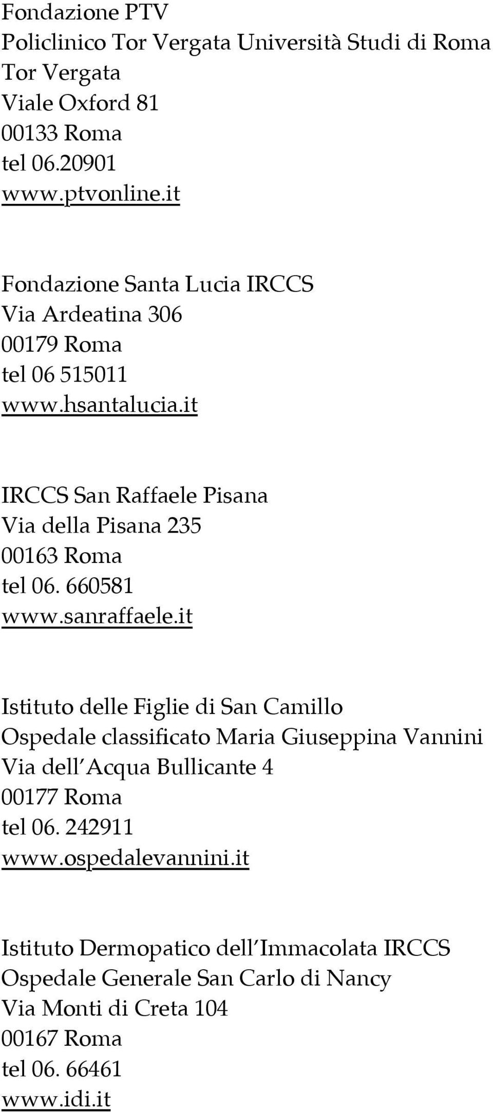 it IRCCS San Raffaele Pisana Via della Pisana 235 00163 Roma tel 06. 660581 www.sanraffaele.