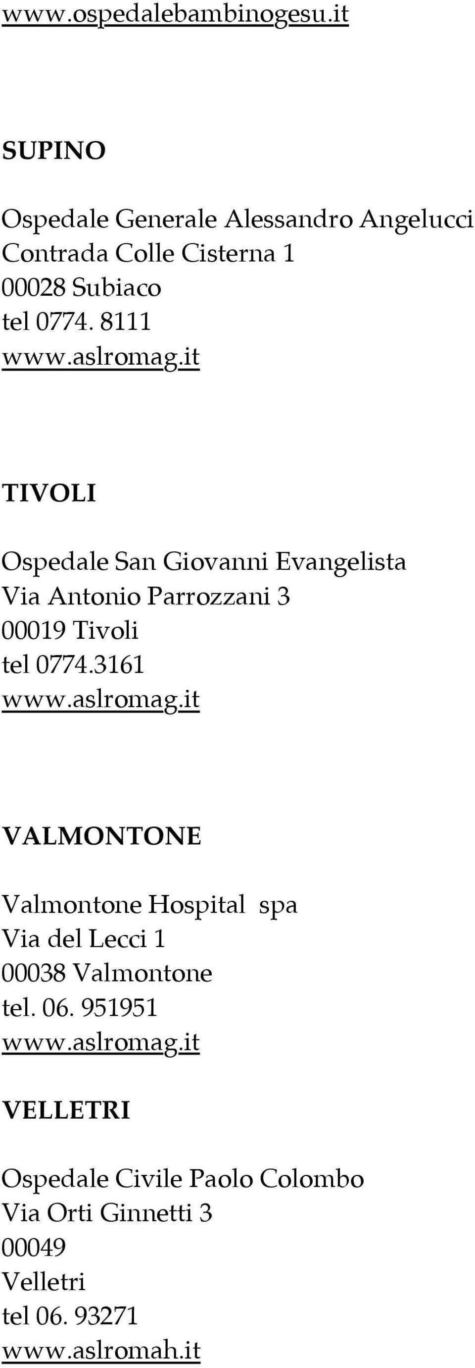aslromag.it TIVOLI Ospedale San Giovanni Evangelista Via Antonio Parrozzani 3 00019 Tivoli tel 0774.3161 www.