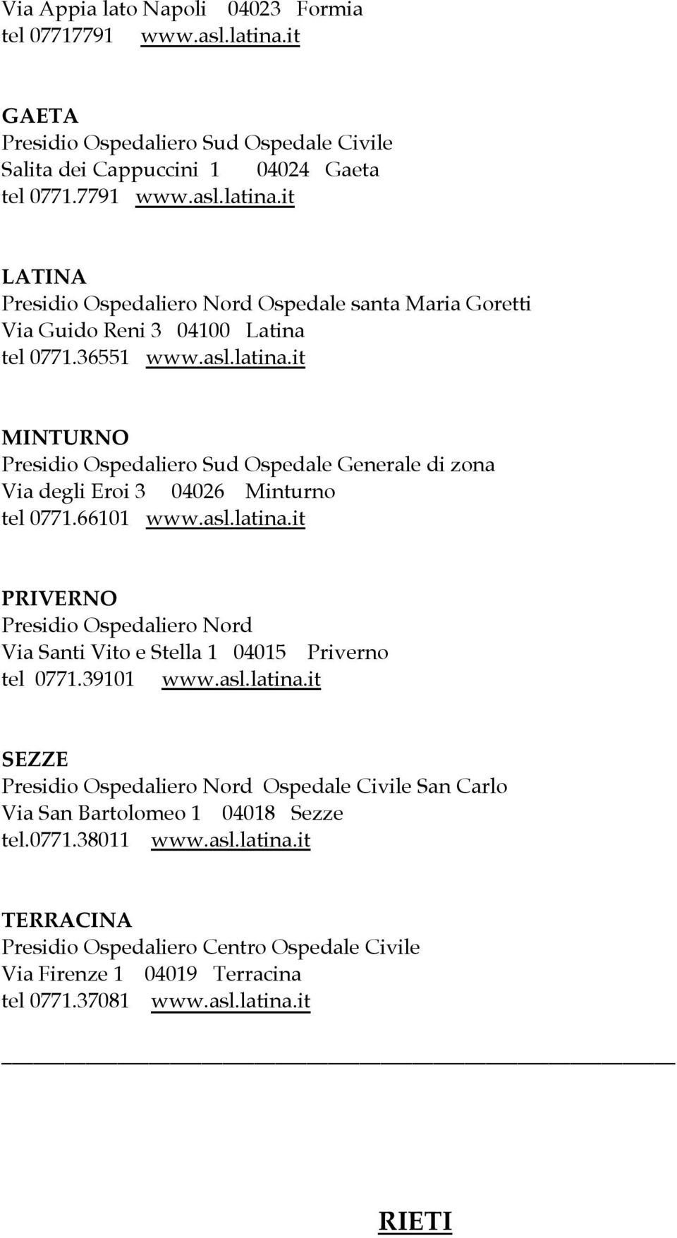 39101 www.asl.latina.it SEZZE Presidio Ospedaliero Nord Ospedale Civile San Carlo Via San Bartolomeo 1 04018 Sezze tel.0771.38011 www.asl.latina.it TERRACINA Presidio Ospedaliero Centro Ospedale Civile Via Firenze 1 04019 Terracina tel 0771.